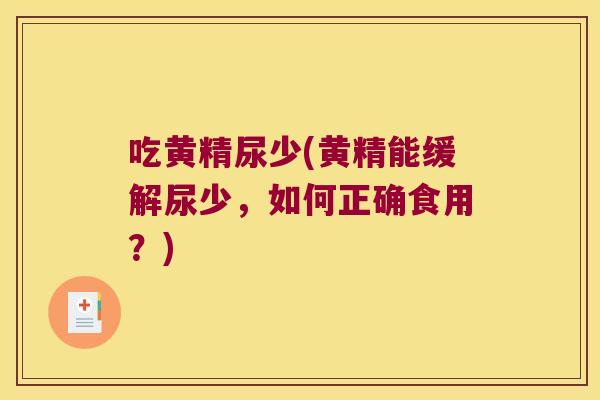 吃黄精尿少(黄精能缓解尿少，如何正确食用？)