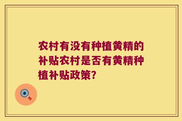 农村有没有种植黄精的补贴农村是否有黄精种植补贴政策? 农村有没有种植黄精的补贴农村是否有黄精种植补贴政策?