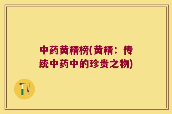 黄精榜(黄精：传统中的珍贵之物)