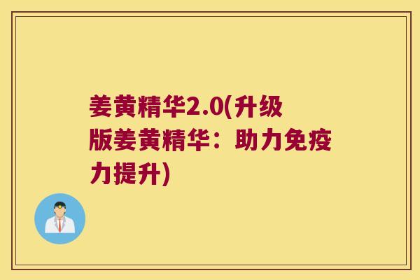 姜黄精华2.0(升级版姜黄精华：助力力提升)