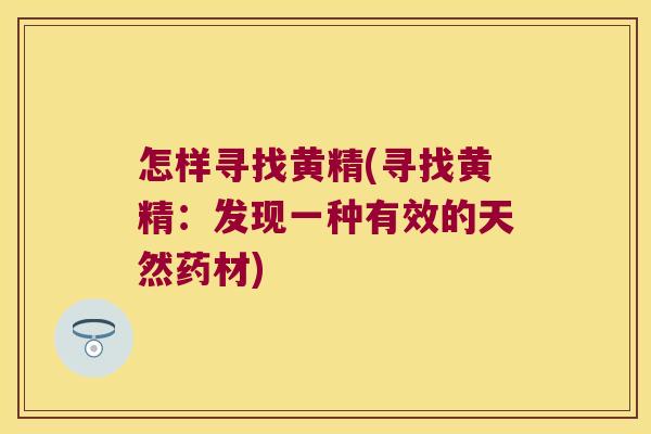 怎样寻找黄精(寻找黄精：发现一种有效的天然药材)