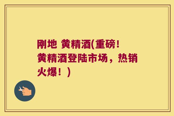 刚地 黄精酒(重磅！黄精酒登陆市场，热销火爆！)