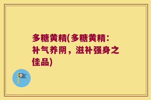 多糖黄精(多糖黄精：养阴，滋补强身之佳品)