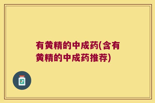 有黄精的中成药(含有黄精的中成药推荐)