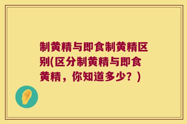 制黄精与即食制黄精区别(区分制黄精与即食黄精，你知道多少？)