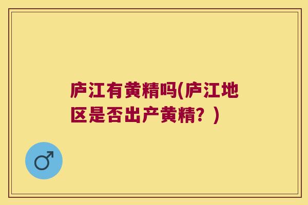 庐江有黄精吗(庐江地区是否出产黄精？)