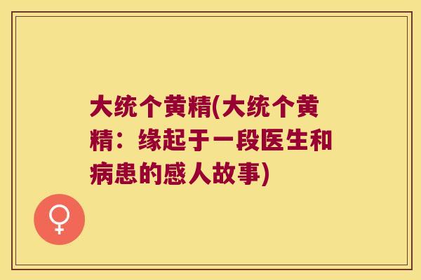 大统个黄精(大统个黄精：缘起于一段医生和患的感人故事)