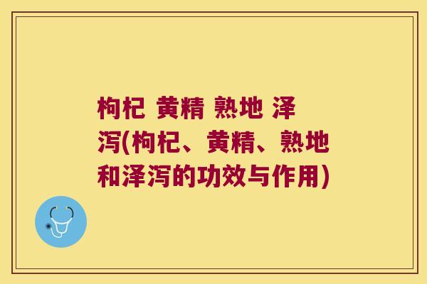 枸杞 黄精 熟地 泽泻(枸杞、黄精、熟地和泽泻的功效与作用)