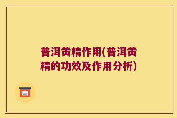 普洱黄精作用(普洱黄精的功效及作用分析)
