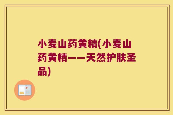 小麦山药黄精(小麦山药黄精——天然护肤圣品)