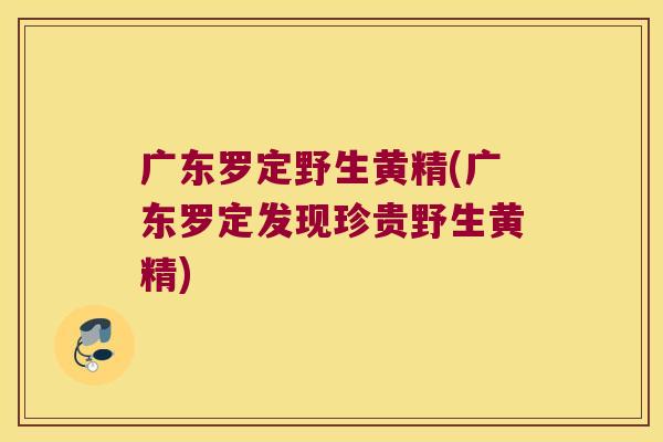 广东罗定野生黄精(广东罗定发现珍贵野生黄精) 广东罗定野生黄精(广东罗定发现珍贵野生黄精)