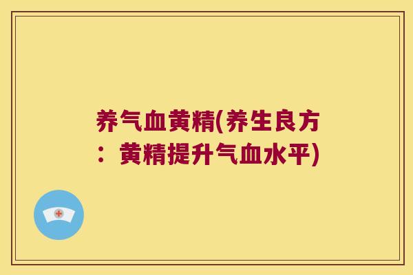 养气黄精(养生良方:黄精提升气水平) 养气黄精(养生良方:黄精提升气水平)