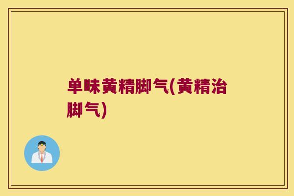 单味黄精脚气(黄精脚气)