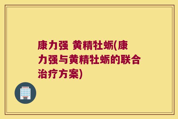 康力强 黄精牡蛎(康力强与黄精牡蛎的联合方案)