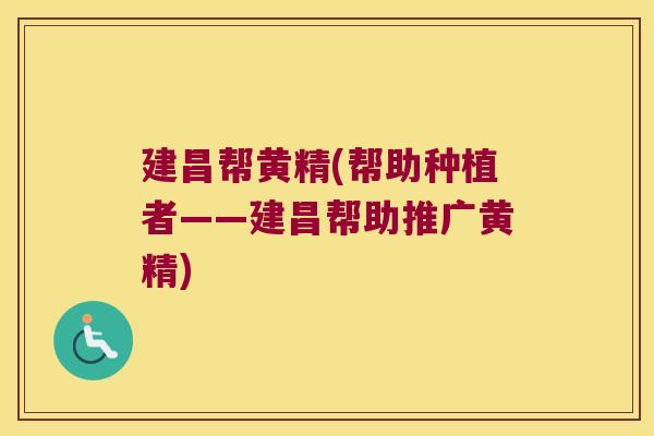 建昌帮黄精(帮助种植者——建昌帮助推广黄精)