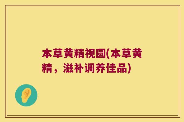 本草黄精视圆(本草黄精，滋补调养佳品)