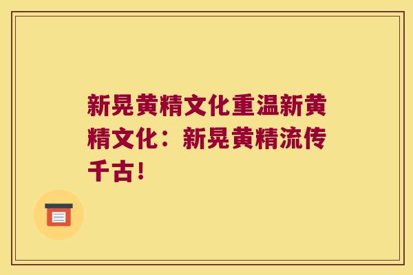 新晃黄精文化重温新黄精文化：新晃黄精流传千古！