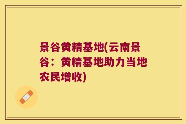 景谷黄精基地(云南景谷:黄精基地助力当地农民增收) 景谷黄精基地(云南景谷:黄精基地助力当地农民增收)
