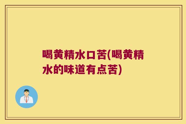 喝黄精水口苦(喝黄精水的味道有点苦) 喝黄精水口苦(喝黄精水的味道有点苦)