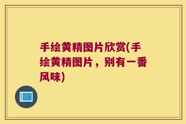 手绘黄精图片欣赏(手绘黄精图片，别有一番风味)