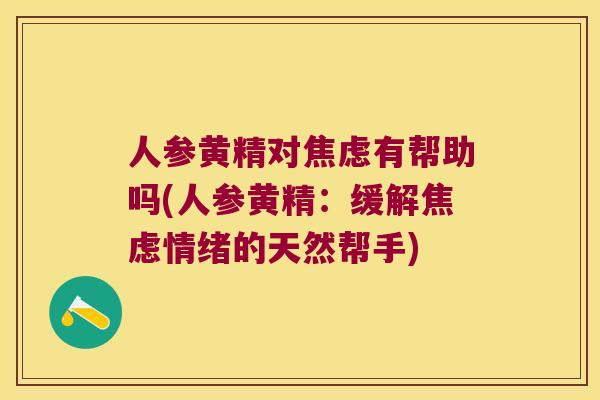 人参黄精对有帮助吗(人参黄精：缓解情绪的天然帮手)
