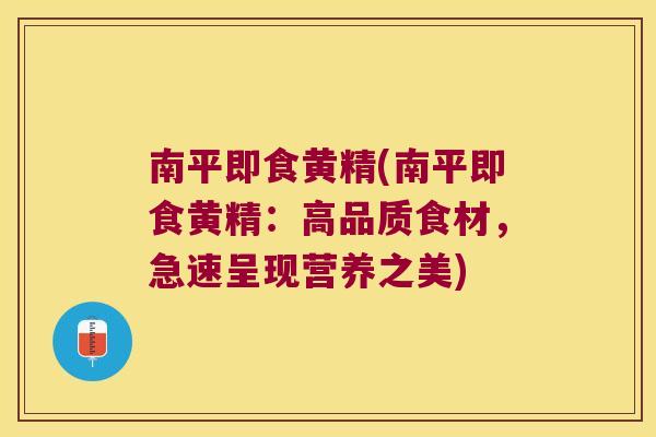 南平即食黄精(南平即食黄精：高品质食材，急速呈现营养之美)