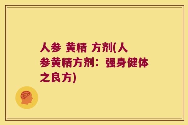 人参 黄精 方剂(人参黄精方剂：强身健体之良方)