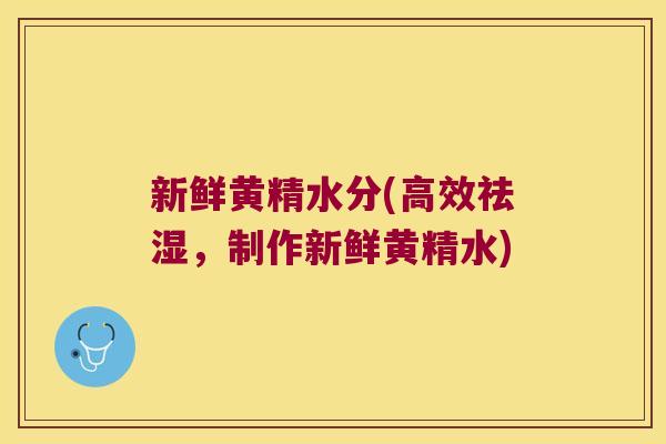 新鲜黄精水分(高效祛湿，制作新鲜黄精水)