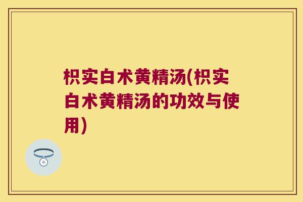 枳实白术黄精汤(枳实白术黄精汤的功效与使用)