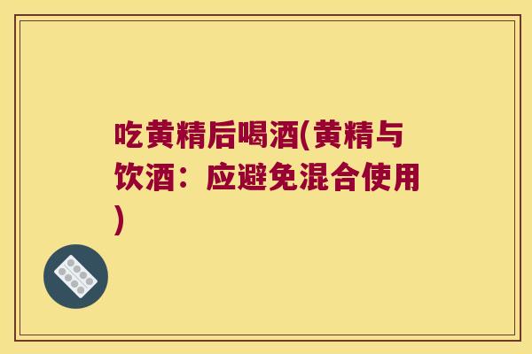 吃黄精后喝酒(黄精与饮酒:应避免混合使用) 吃黄精后喝酒(黄精与饮酒:应避免混合使用)