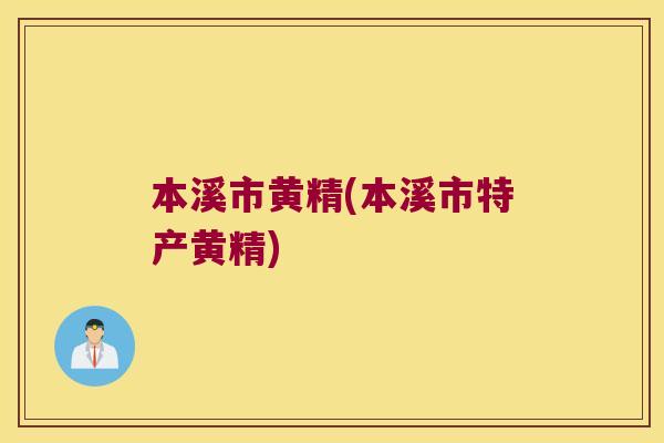 本溪市黄精(本溪市特产黄精)