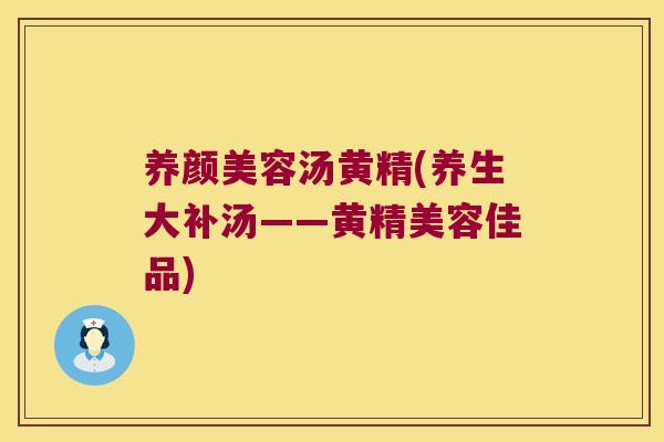 汤黄精(养生大补汤——黄精美容佳品) 汤黄精(养生大补汤——黄精美容佳品)