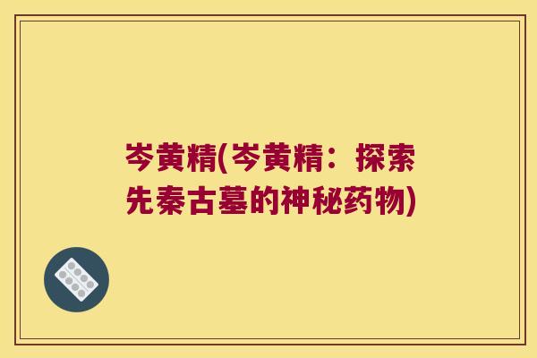 岑黄精(岑黄精：探索先秦古墓的神秘)