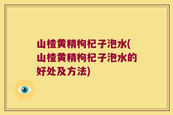 山楂黄精枸杞子泡水(山楂黄精枸杞子泡水的好处及方法) 山楂黄精枸杞子泡水(山楂黄精枸杞子泡水的好处及方法)