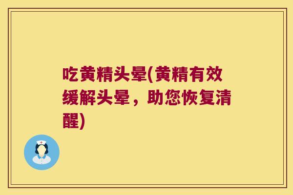 吃黄精头晕(黄精有效缓解头晕，助您恢复清醒)