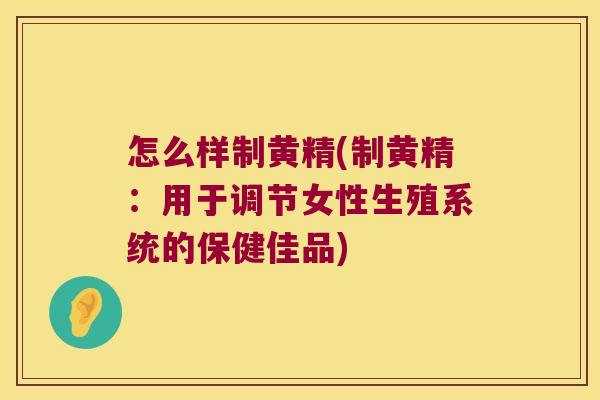怎么样制黄精(制黄精：用于调节女性生殖系统的保健佳品)