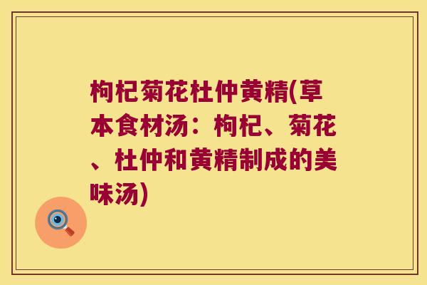 枸杞菊花杜仲黄精(草本食材汤：枸杞、菊花、杜仲和黄精制成的美味汤)