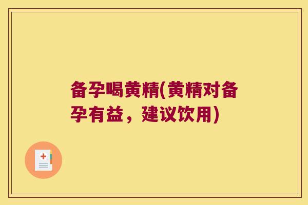 备孕喝黄精(黄精对备孕有益,建议饮用) 备孕喝黄精(黄精对备孕有益,建议饮用)