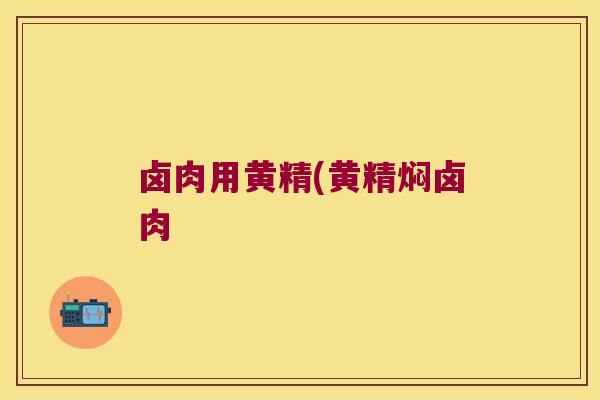 卤肉用黄精(黄精焖卤肉