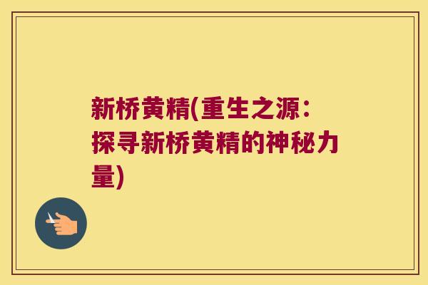 新桥黄精(重生之源:探寻新桥黄精的神秘力量) 新桥黄精(重生之源:探寻新桥黄精的神秘力量)