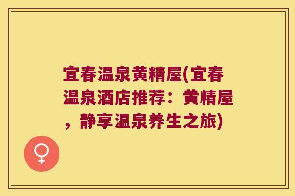 宜春温泉黄精屋(宜春温泉酒店推荐：黄精屋，静享温泉养生之旅)