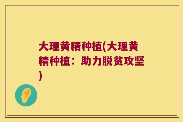 大理黄精种植(大理黄精种植:助力脱贫攻坚) 大理黄精种植(大理黄精种植:助力脱贫攻坚)