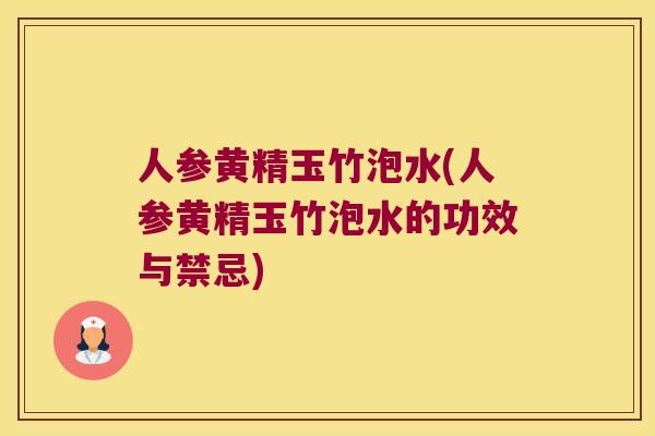人参黄精玉竹泡水(人参黄精玉竹泡水的功效与禁忌) 人参黄精玉竹泡水(人参黄精玉竹泡水的功效与禁忌)