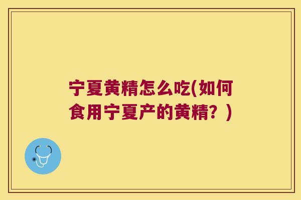 宁夏黄精怎么吃(如何食用宁夏产的黄精?) 宁夏黄精怎么吃(如何食用宁夏产的黄精?)