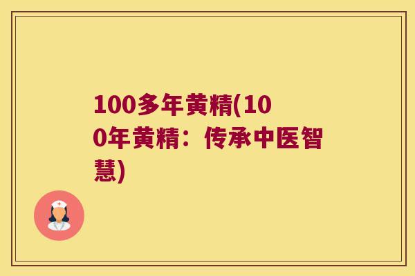 100多年黄精(100年黄精：传承中医智慧)