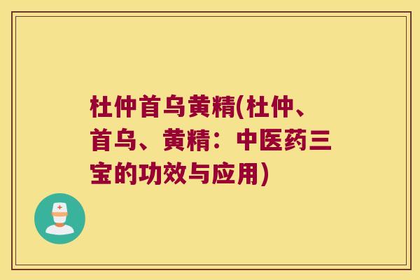 杜仲首乌黄精(杜仲、首乌、黄精:中医药三宝的功效与应用) 杜仲首乌黄精(杜仲、首乌、黄精:中医药三宝的功效与应用)