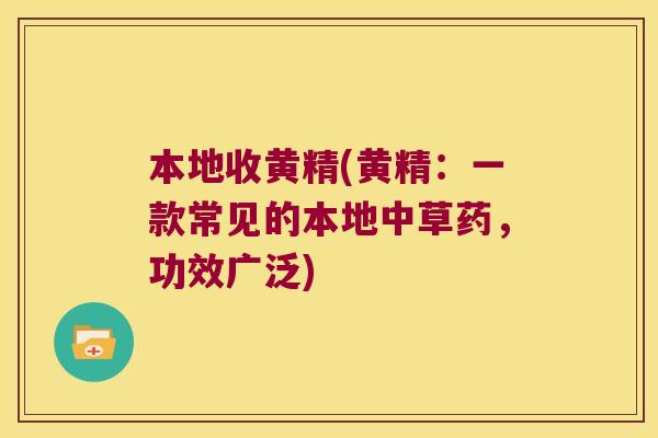 本地收黄精(黄精：一款常见的本地中草药，功效广泛)