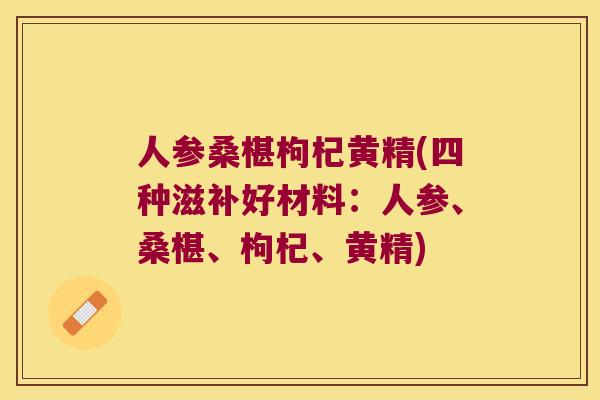 人参桑椹枸杞黄精(四种滋补好材料:人参、桑椹、枸杞、黄精) 人参桑椹枸杞黄精(四种滋补好材料:人参、桑椹、枸杞、黄精)