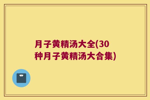 月子黄精汤大全(30种月子黄精汤大合集) 月子黄精汤大全(30种月子黄精汤大合集)