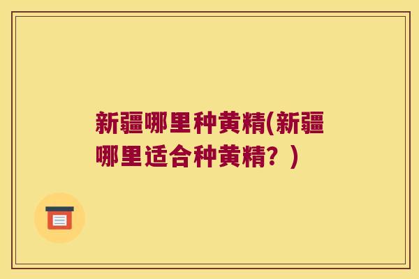 新疆哪里种黄精(新疆哪里适合种黄精?) 新疆哪里种黄精(新疆哪里适合种黄精?)